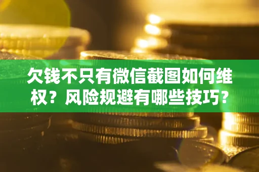 北京欠钱不只有微信截图如何维权？风险规避有哪些技巧？