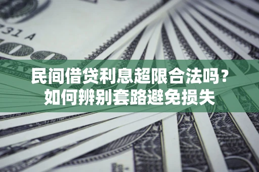 北京民间借贷利息超限合法吗？如何辨别套路避免损失
