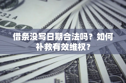 北京借条没写日期合法吗？如何补救有效维权？