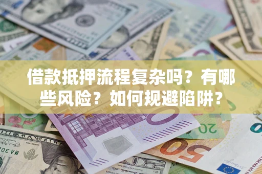 北京借款抵押流程复杂吗？有哪些风险？如何规避陷阱？