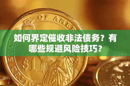 北京如何界定催收非法债务？有哪些规避风险技巧？