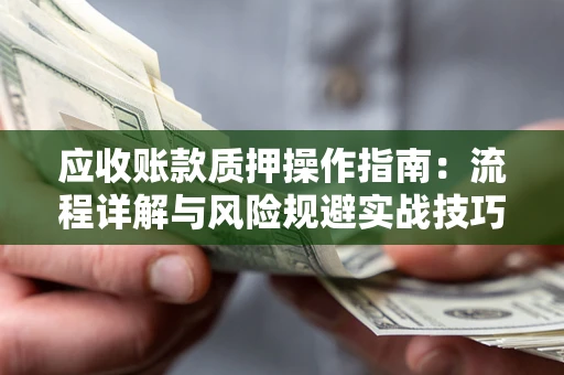 北京应收账款质押操作指南：流程详解与风险规避实战技巧