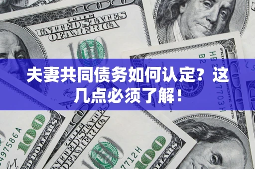北京夫妻共同债务如何认定？这几点必须了解！