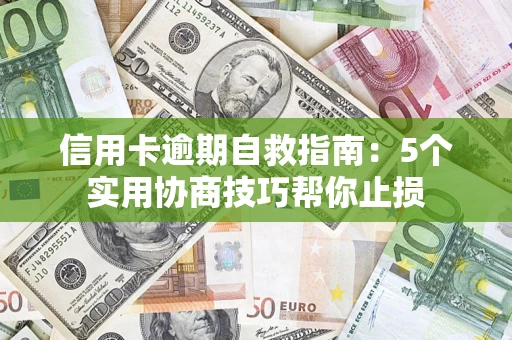 北京信用卡逾期自救指南：5个实用协商技巧帮你止损