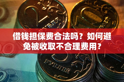 北京借钱担保费合法吗？如何避免被收取不合理费用？