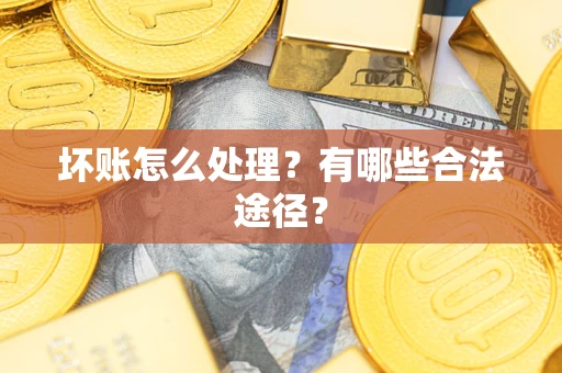 北京坏账怎么处理？有哪些合法途径？