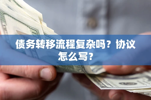 北京债务转移流程复杂吗？协议怎么写？