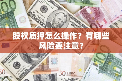 北京股权质押怎么操作？有哪些风险要注意？
