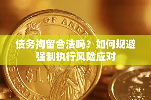 北京债务拘留合法吗？如何规避强制执行风险应对