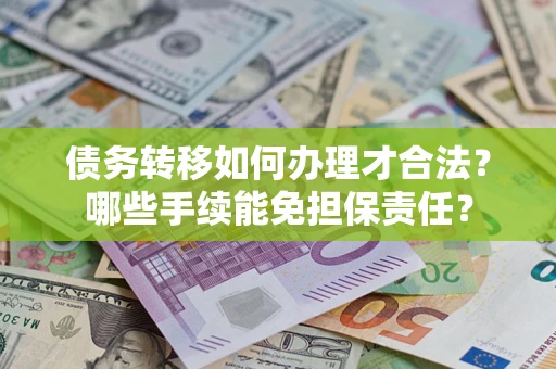 北京债务转移如何办理才合法？哪些手续能免担保责任？