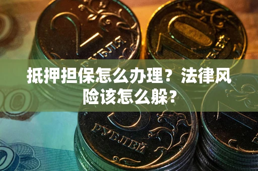 北京抵押担保怎么办理？法律风险该怎么躲？