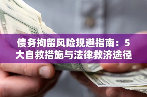 北京债务拘留风险规避指南：5大自救措施与法律救济途径