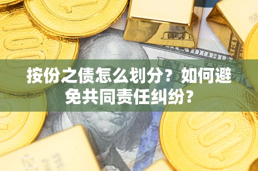 北京按份之债怎么划分？如何避免共同责任纠纷？