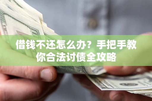 北京借钱不还怎么办？手把手教你合法讨债全攻略