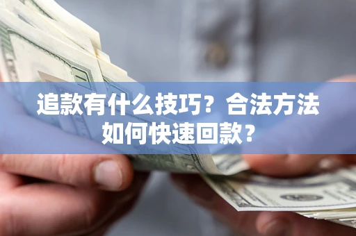 北京追款有什么技巧？合法方法如何快速回款？