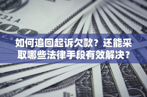 北京如何追回起诉欠款？还能采取哪些法律手段有效解决？