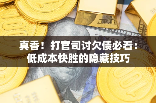 北京真香！打官司讨欠债必看：低成本快胜的隐藏技巧