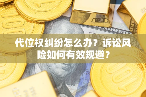 北京代位权纠纷怎么办？诉讼风险如何有效规避？