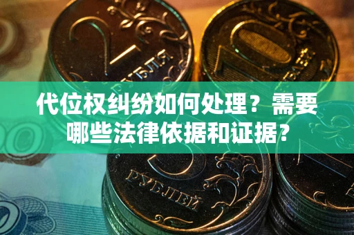 北京代位权纠纷如何处理？需要哪些法律依据和证据？