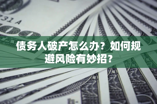 北京债务人破产怎么办？如何规避风险有妙招？