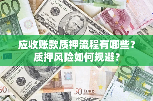 北京应收账款质押流程有哪些？质押风险如何规避？