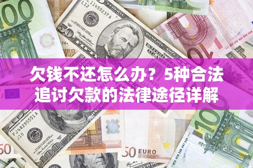 北京欠钱不还怎么办？5种合法追讨欠款的法律途径详解