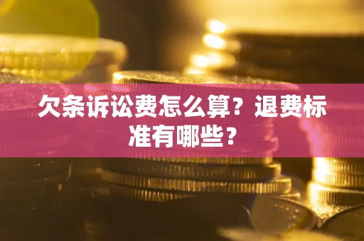 北京欠条诉讼费怎么算？退费标准有哪些？
