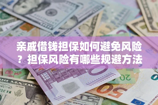 北京亲戚借钱担保如何避免风险？担保风险有哪些规避方法？