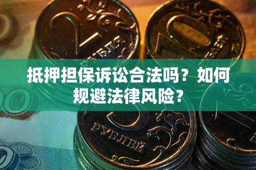 北京抵押担保诉讼合法吗？如何规避法律风险？