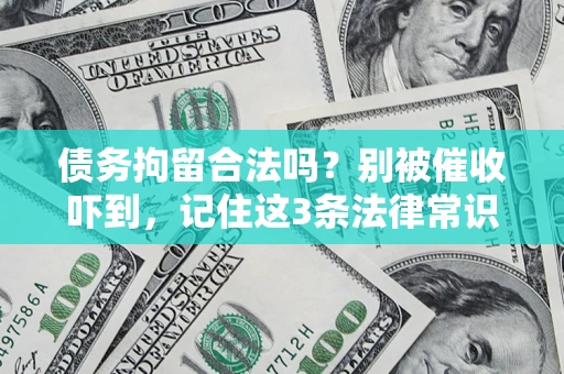 北京债务拘留合法吗?别被催收吓到,记住这3条法律常识 北京债务拘留合法吗?别被催收吓到,记住这3条法律常识
