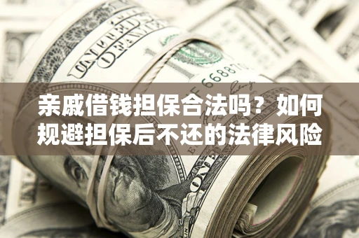北京亲戚借钱担保合法吗？如何规避担保后不还的法律风险？