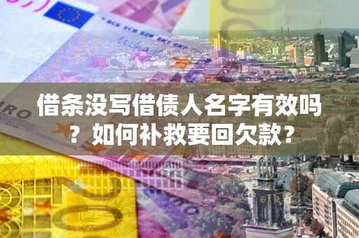 北京借条没写借债人名字有效吗？如何补救要回欠款？