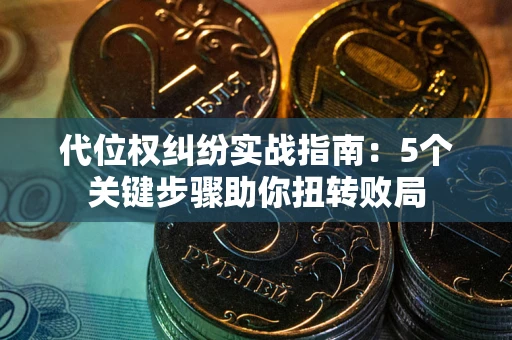 北京代位权纠纷实战指南：5个关键步骤助你扭转败局