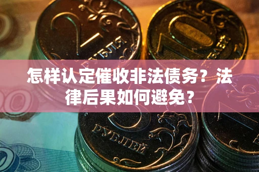 北京怎样认定催收非法债务？法律后果如何避免？