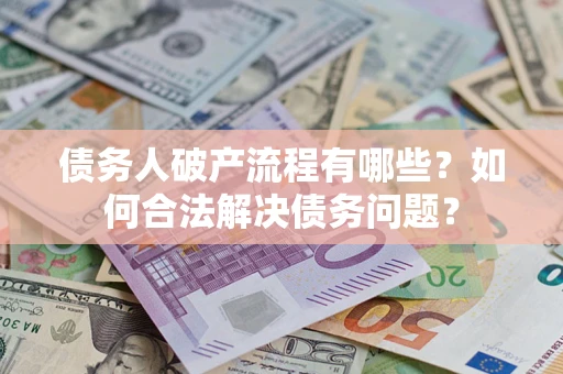 北京债务人破产流程有哪些？如何合法解决债务问题？
