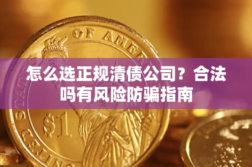 北京怎么选正规清债公司？合法吗有风险防骗指南