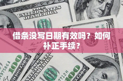 北京借条没写日期有效吗？如何补正手续？