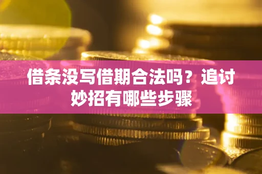 北京借条没写借期合法吗？追讨妙招有哪些步骤