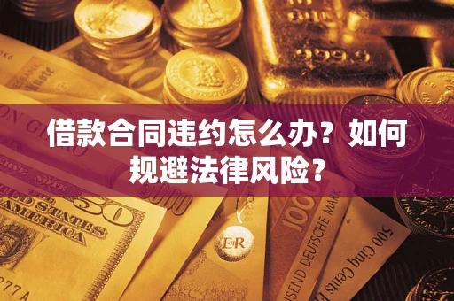 北京借款合同违约怎么办？如何规避法律风险？