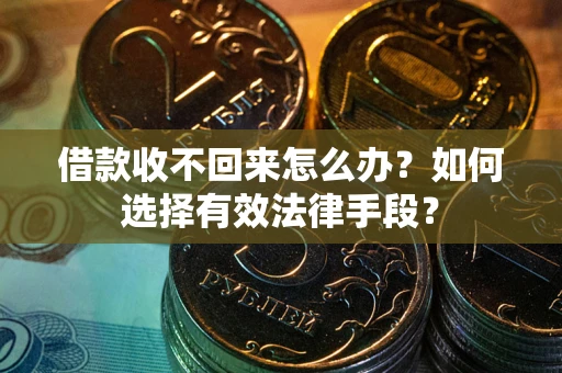 北京借款收不回来怎么办？如何选择有效法律手段？