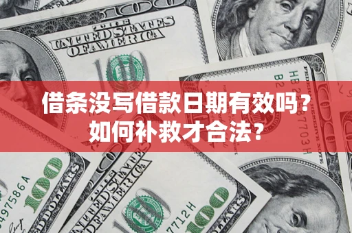 北京借条没写借款日期有效吗？如何补救才合法？