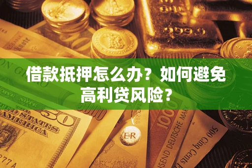 北京借款抵押怎么办？如何避免高利贷风险？