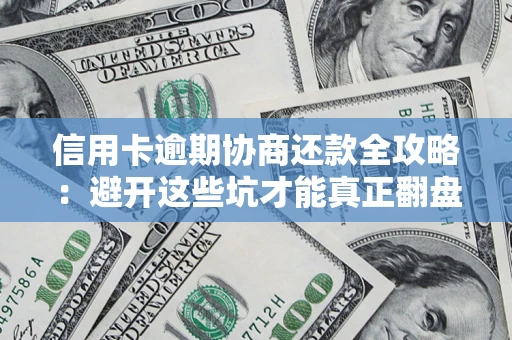北京信用卡逾期协商还款全攻略：避开这些坑才能真正翻盘